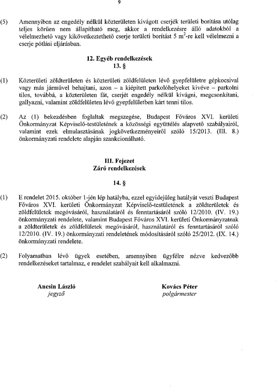 (1) Közterületi zöldterületen és közterületi zöldfelületen lévő gyepfelületre gépkocsival vagy más járművel behajtani, azon - a kiépített parkolóhelyeket kivéve - parkolni tilos, továbbá, a