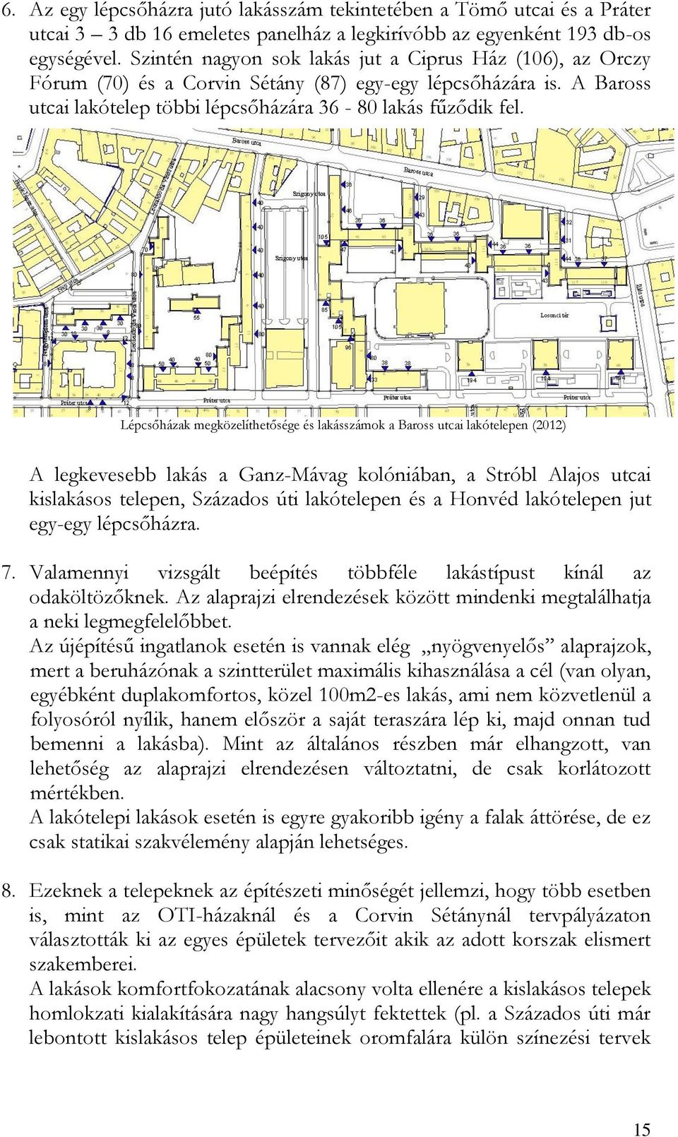 Lépcsőházak megközelíthetősége és lakásszámok a Baross utcai lakótelepen (2012) A legkevesebb lakás a Ganz-Mávag kolóniában, a Stróbl Alajos utcai kislakásos telepen, Százados úti lakótelepen és a