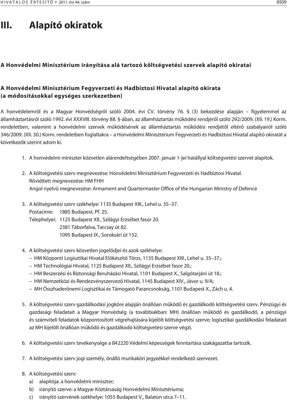 szerkezetben) A honvédelemrõl és a Magyar Honvédségrõl szóló 2004. évi CV. törvény 76. (3) bekezdése alapján figyelemmel az államháztartásról szóló 1992. évi XXXVIII. törvény 88.