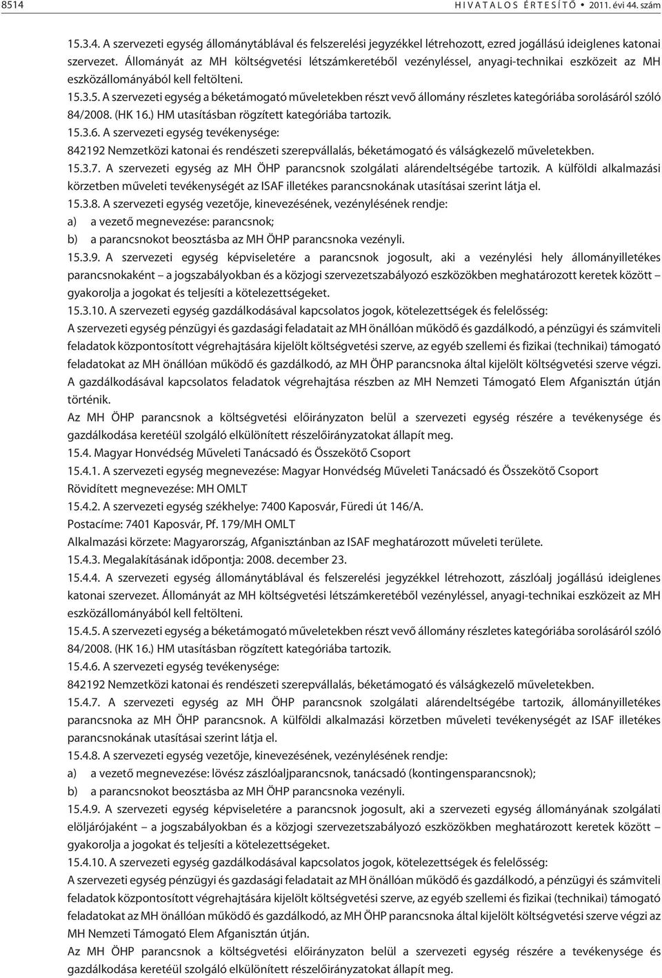 3.5. A szervezeti egység a béketámogató mûveletekben részt vevõ állomány részletes kategóriába sorolásáról szóló 84/2008. (HK 16.