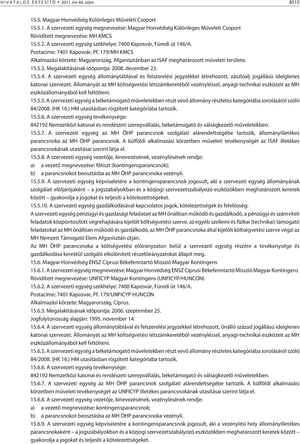 15.5.3. Megalakításának idõpontja: 2008. december 23. 15.5.4. A szervezeti egység állománytáblával és felszerelési jegyzékkel létrehozott, zászlóalj jogállású ideiglenes katonai szervezet.