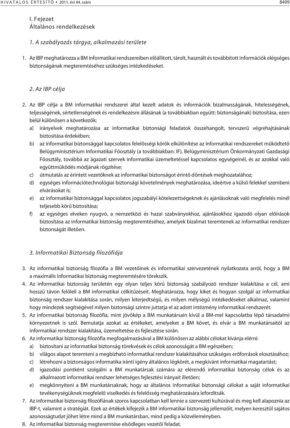 Az IBP célja a BM informatikai rendszerei által kezelt adatok és információk bizalmasságának, hitelességének, teljességének, sértetlenségének és rendelkezésre állásának (a továbbiakban együtt: