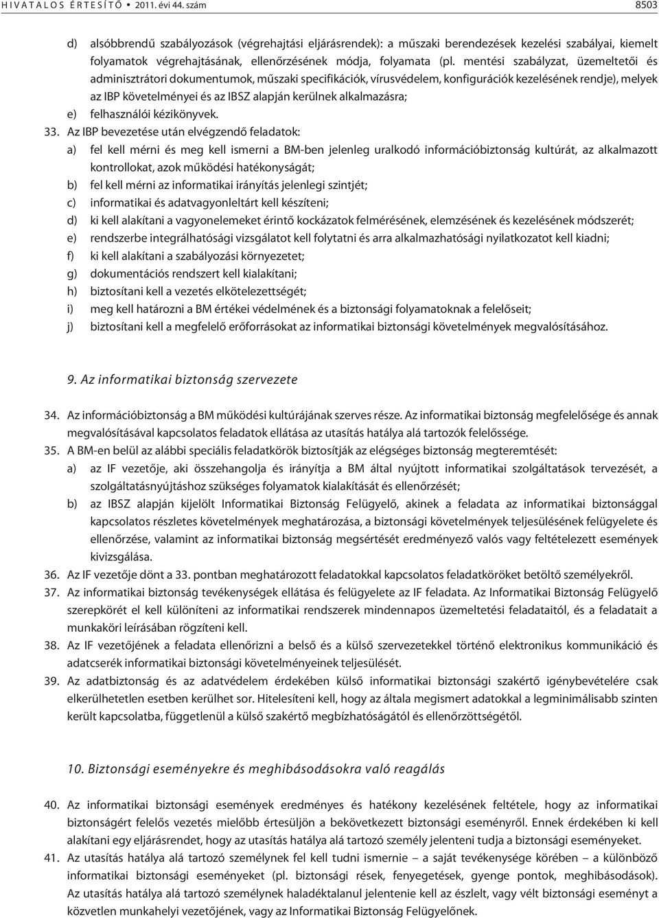 mentési szabályzat, üzemeltetõi és adminisztrátori dokumentumok, mûszaki specifikációk, vírusvédelem, konfigurációk kezelésének rendje), melyek az IBP követelményei és az IBSZ alapján kerülnek