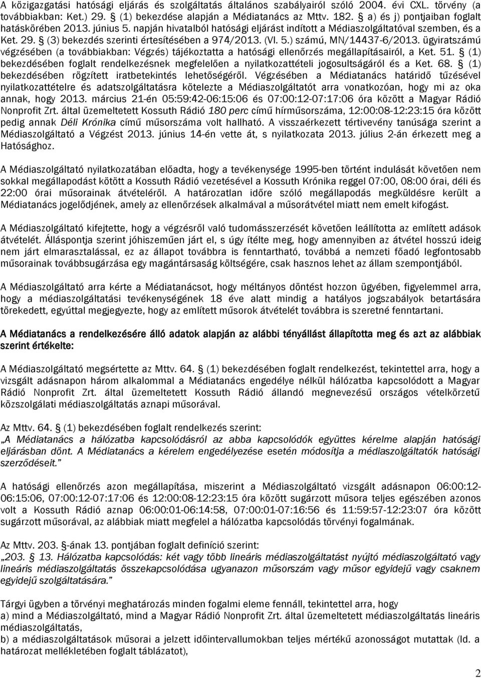 5.) számú, MN/14437-6/2013. ügyiratszámú végzésében (a továbbiakban: Végzés) tájékoztatta a hatósági ellenőrzés megállapításairól, a Ket. 51.