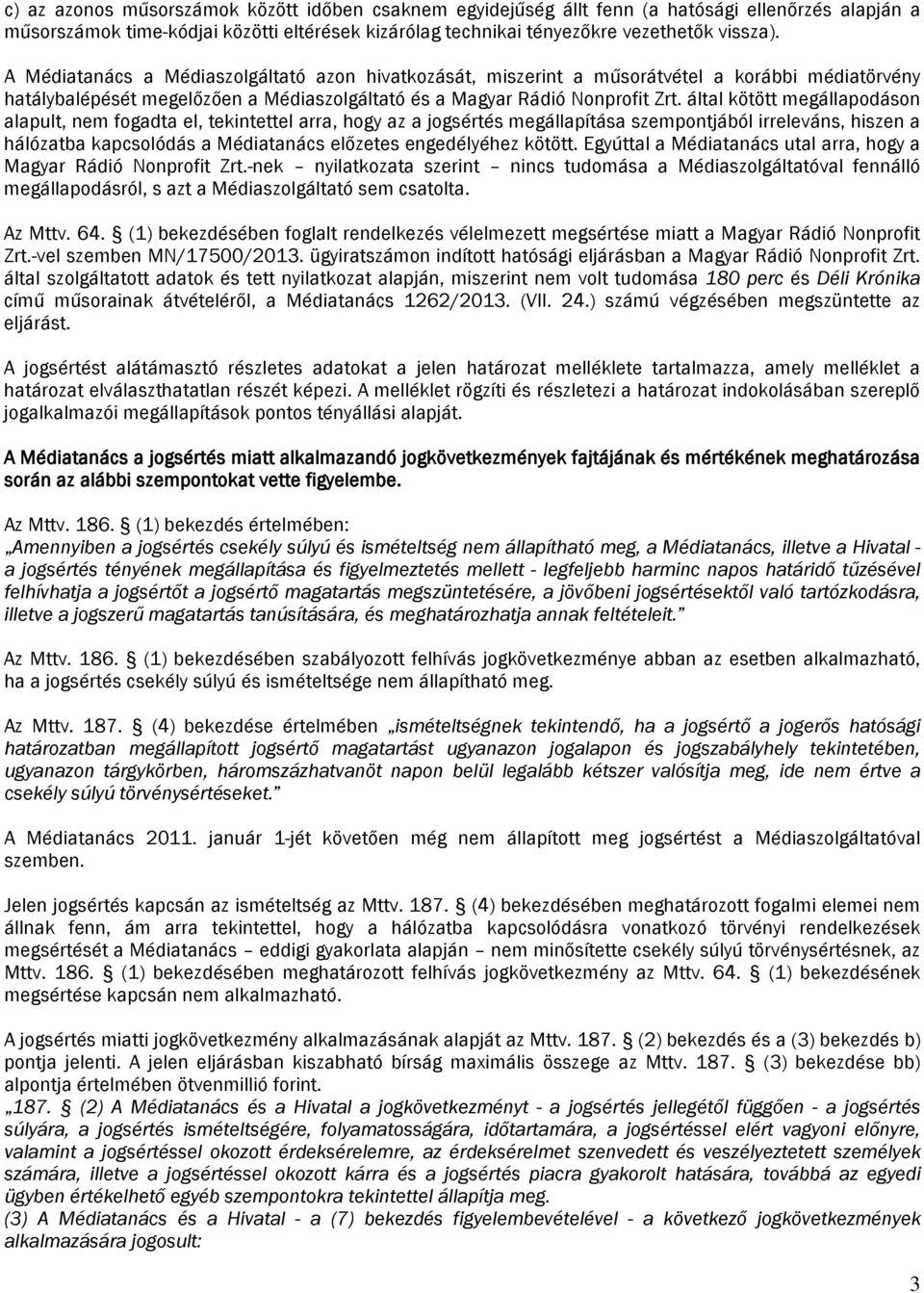 által kötött megállapodáson alapult, nem fogadta el, tekintettel arra, hogy az a jogsértés megállapítása szempontjából irreleváns, hiszen a hálózatba kapcsolódás a Médiatanács előzetes engedélyéhez