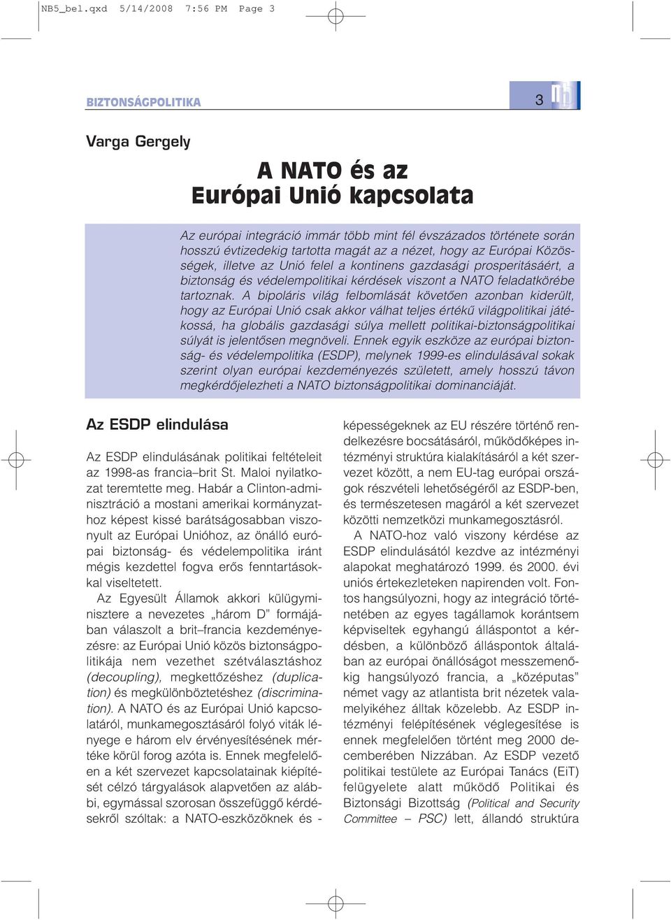 magát az a nézet, hogy az Európai Közösségek, illetve az Unió felel a kontinens gazdasági prosperitásáért, a biztonság és védelempolitikai kérdések viszont a NATO feladatkörébe tartoznak.