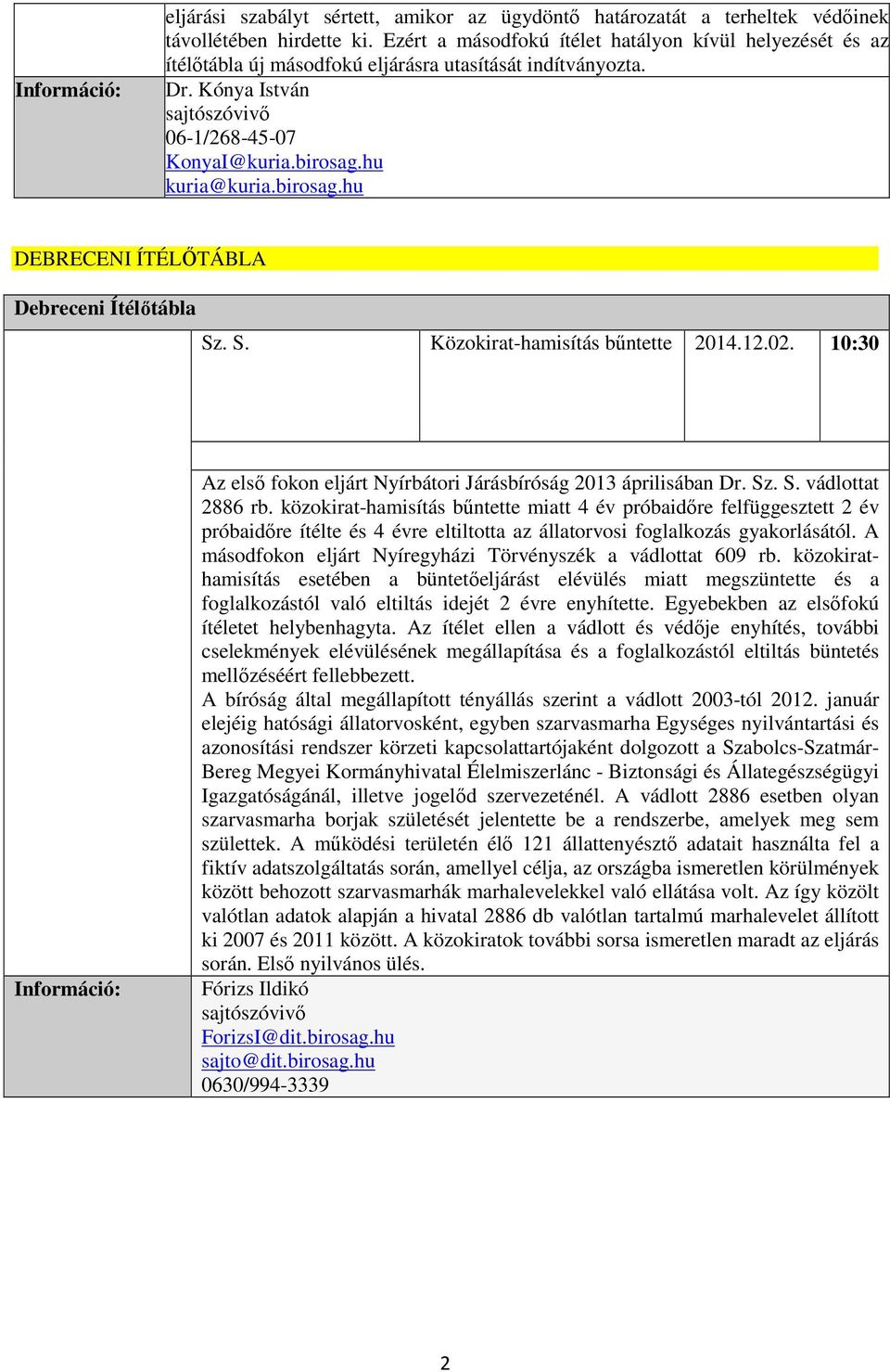 birosag.hu DEBRECENI ÍTÉLŐTÁBLA Debreceni Ítélőtábla Sz. S. Közokirat-hamisítás bűntette 2014.12.02. 10:30 Információ: Az első fokon eljárt Nyírbátori Járásbíróság 2013 áprilisában Dr. Sz. S. vádlottat 2886 rb.