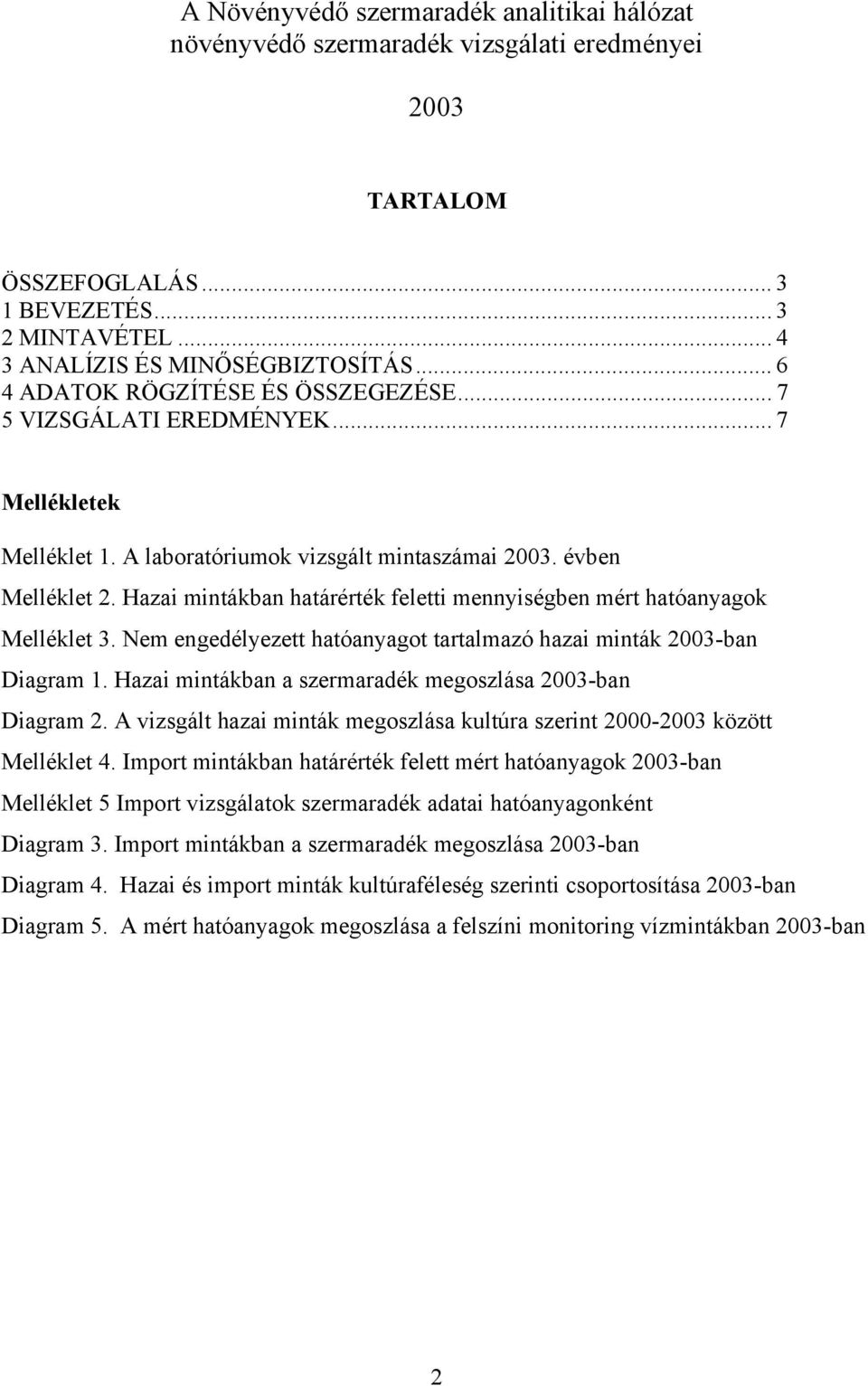 Hazai mintákban határérték feletti mennyiségben mért hatóanyagok Melléklet 3. Nem engedélyezett hatóanyagot tartalmazó hazai minták 2003-ban Diagram 1.
