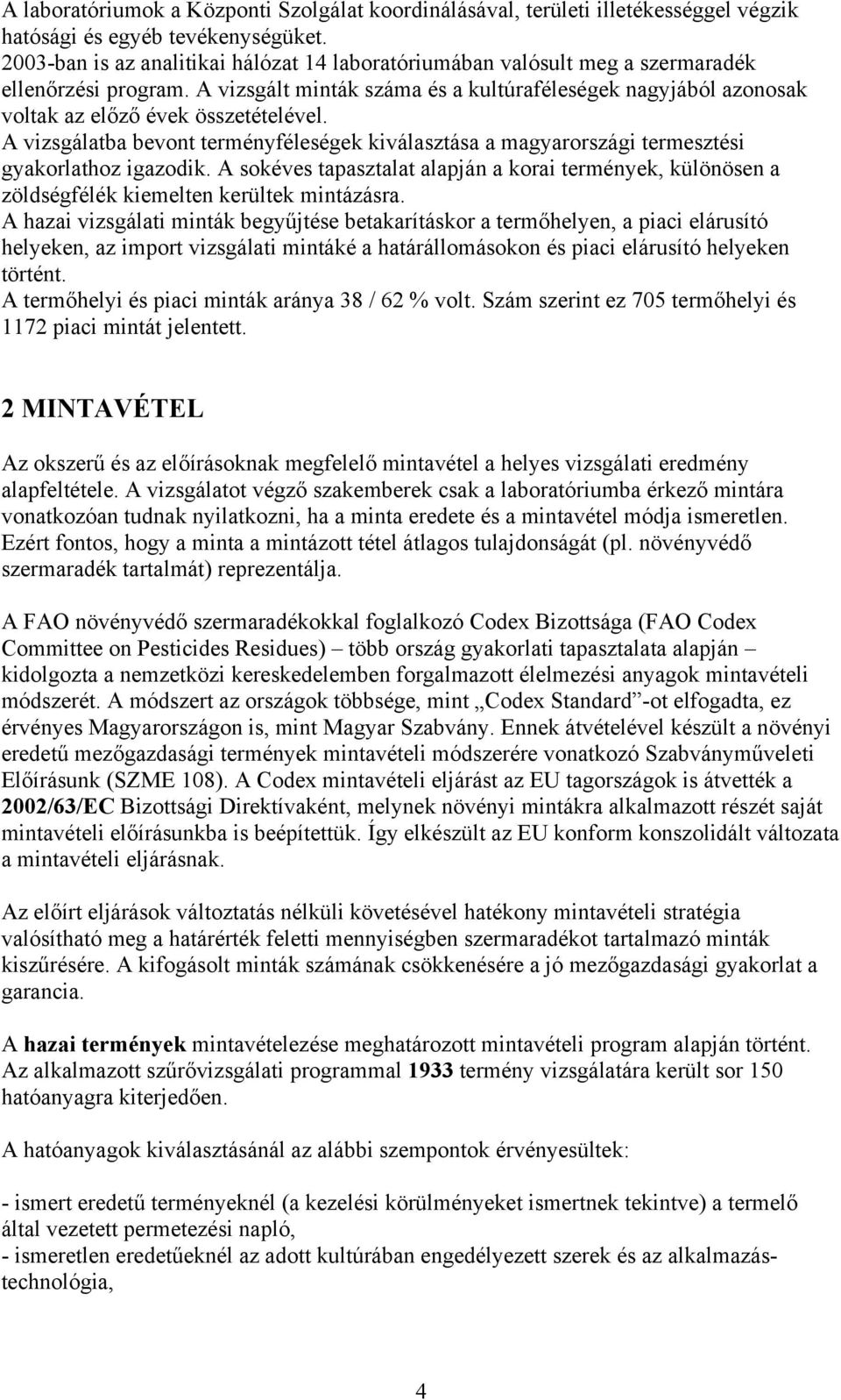 A vizsgált minták száma és a kultúraféleségek nagyjából azonosak voltak az előző évek összetételével.