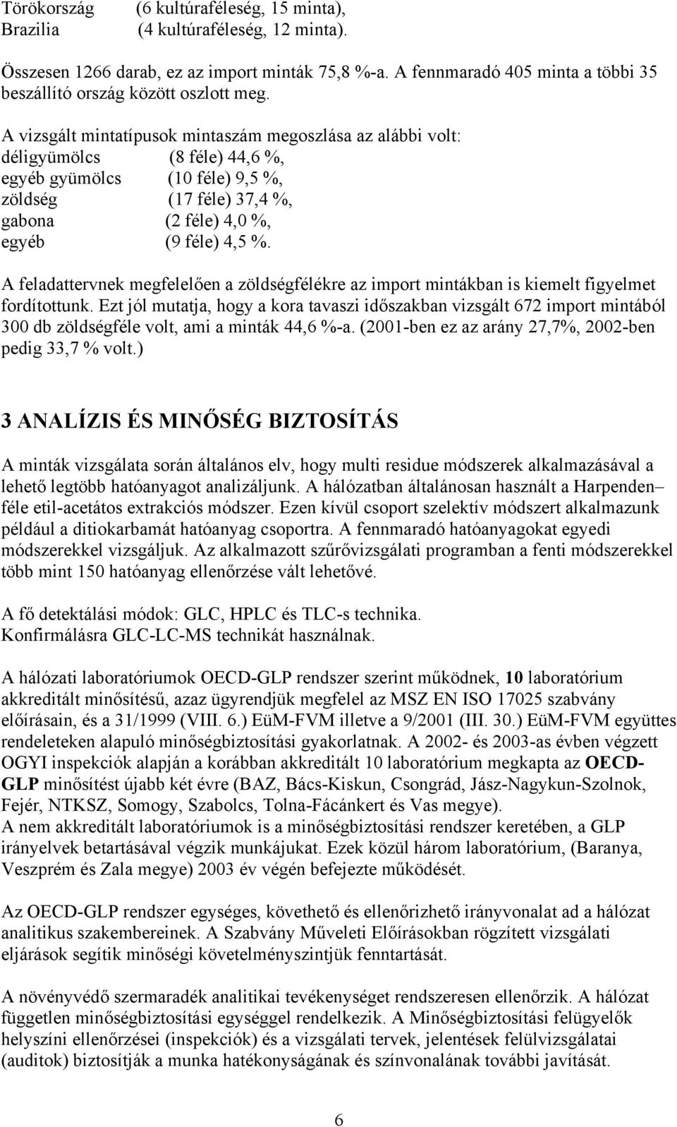 A vizsgált mintatípusok mintaszám megoszlása az alábbi volt: déligyümölcs (8 féle) 44,6 %, egyéb gyümölcs (10 féle) 9,5 %, zöldség (17 féle) 37,4 %, gabona (2 féle) 4,0 %, egyéb (9 féle) 4,5 %.