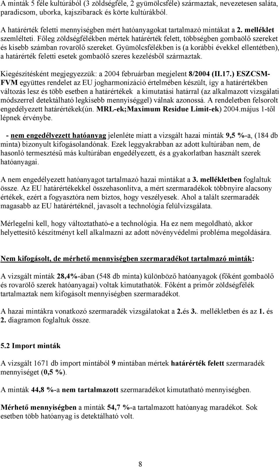 Főleg zöldségfélékben mértek határérték felett, többségben gombaölő szereket és kisebb számban rovarölő szereket.