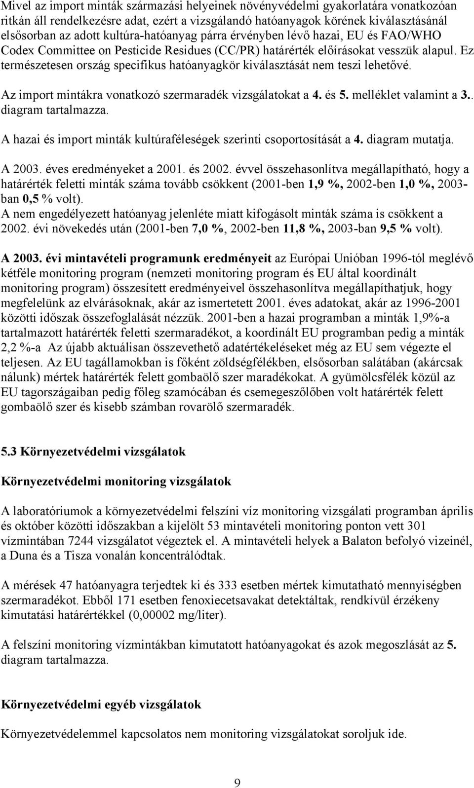 Ez természetesen ország specifikus hatóanyagkör kiválasztását nem teszi lehetővé. Az import mintákra vonatkozó szermaradék vizsgálatokat a 4. és 5. melléklet valamint a 3.. diagram tartalmazza.