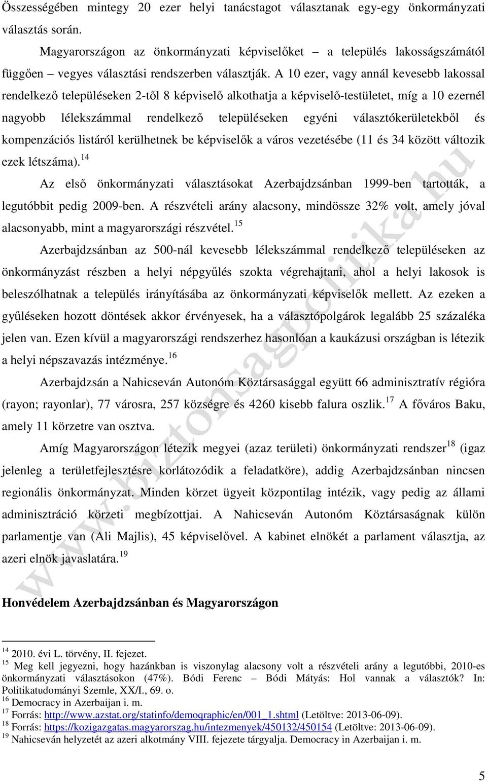 A 10 ezer, vagy annál kevesebb lakossal rendelkező településeken 2-től 8 képviselő alkothatja a képviselő-testületet, míg a 10 ezernél nagyobb lélekszámmal rendelkező településeken egyéni