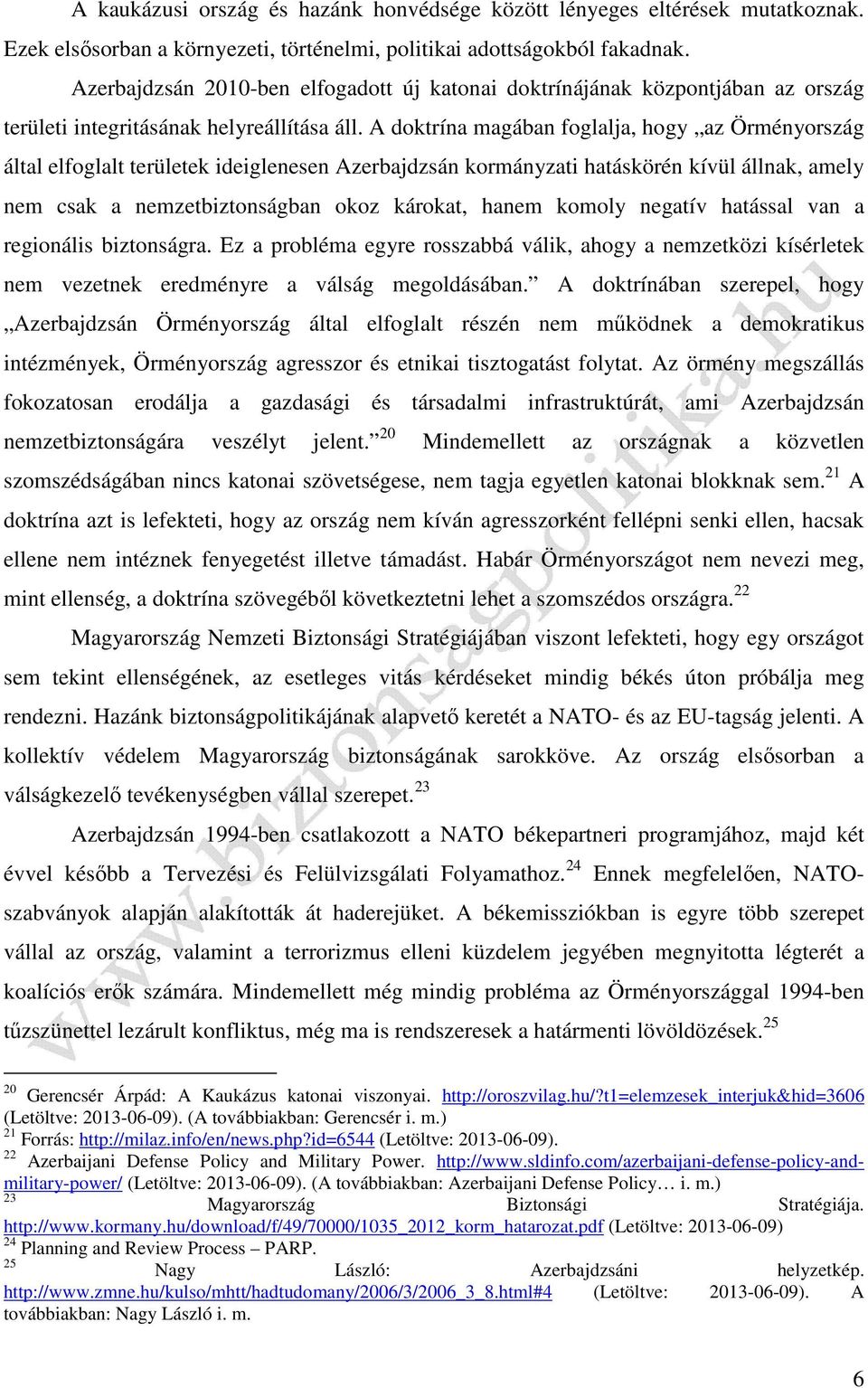 A doktrína magában foglalja, hogy az Örményország által elfoglalt területek ideiglenesen Azerbajdzsán kormányzati hatáskörén kívül állnak, amely nem csak a nemzetbiztonságban okoz károkat, hanem