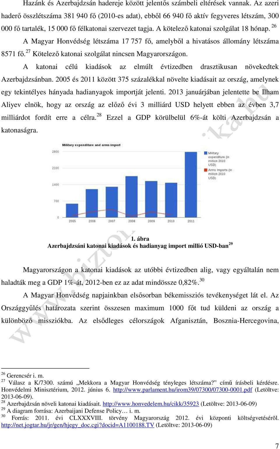 26 A Magyar Honvédség létszáma 17 757 fő, amelyből a hivatásos állomány létszáma 8571 fő. 27 Kötelező katonai szolgálat nincsen Magyarországon.