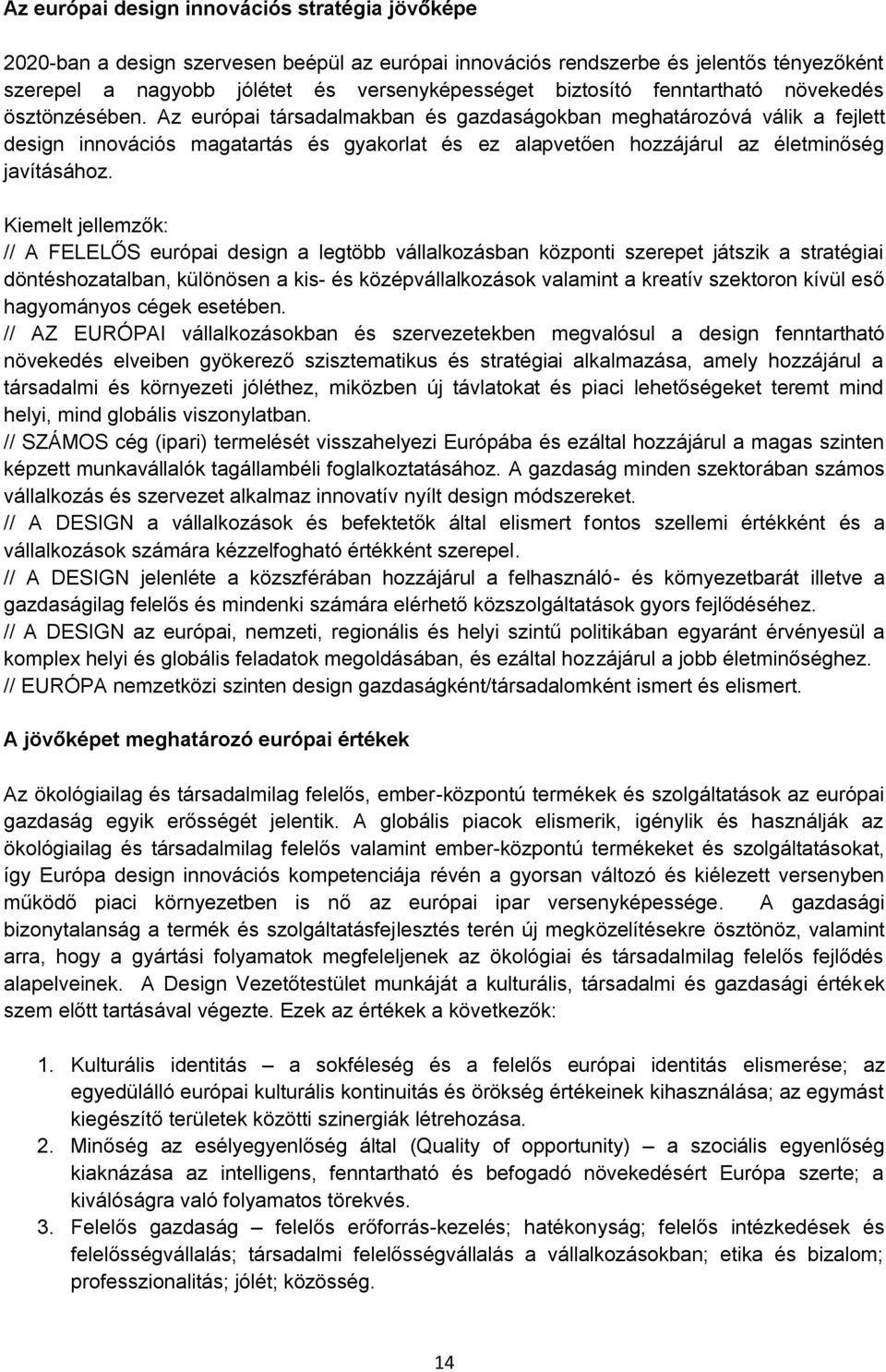 Az európai társadalmakban és gazdaságokban meghatározóvá válik a fejlett design innovációs magatartás és gyakorlat és ez alapvetően hozzájárul az életminőség javításához.