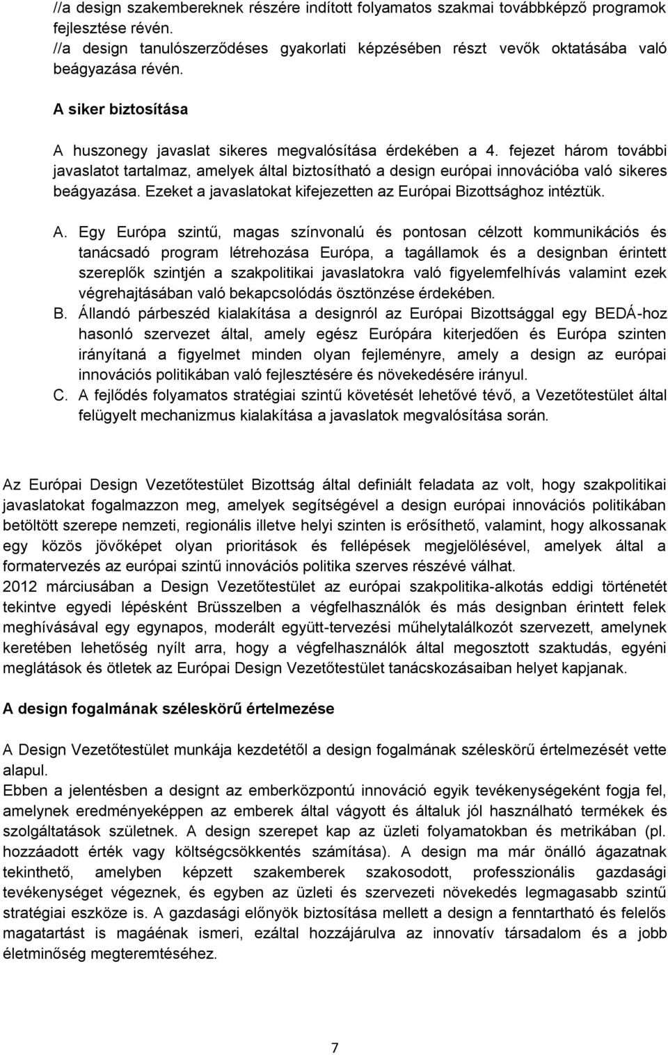 fejezet három további javaslatot tartalmaz, amelyek által biztosítható a design európai innovációba való sikeres beágyazása. Ezeket a javaslatokat kifejezetten az Európai Bizottsághoz intéztük. A.