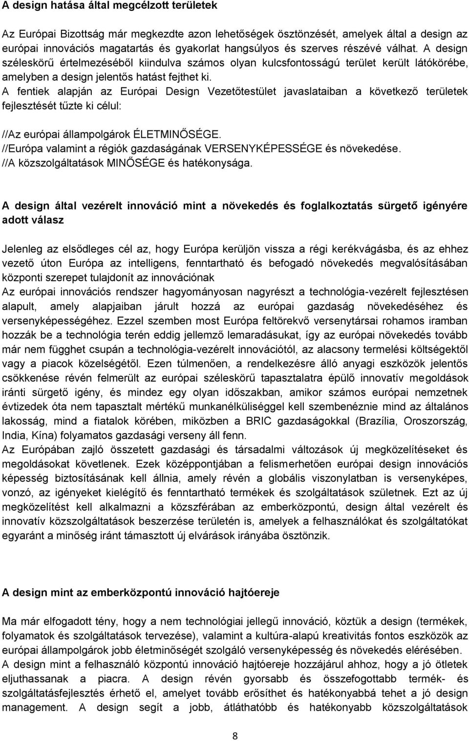 A fentiek alapján az Európai Design Vezetőtestület javaslataiban a következő területek fejlesztését tűzte ki célul: //Az európai állampolgárok ÉLETMINŐSÉGE.