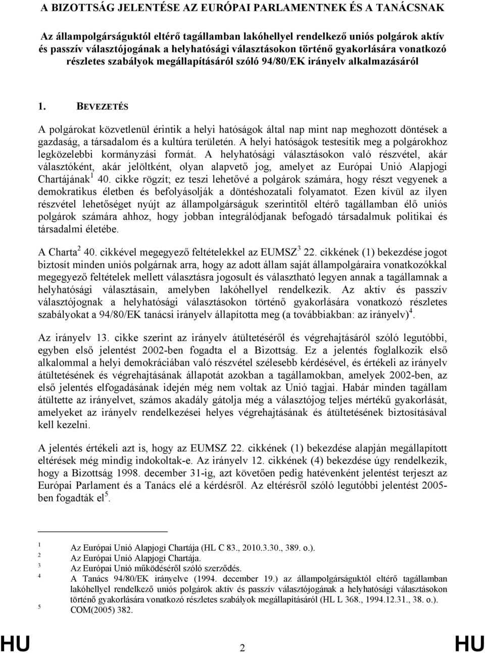 BEVEZETÉS A polgárokat közvetlenül érintik a helyi hatóságok által nap mint nap meghozott döntések a gazdaság, a társadalom és a kultúra területén.