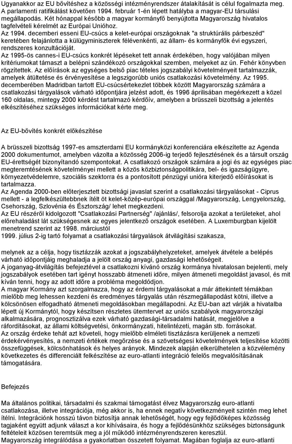 decemberi esseni EU-csúcs a kelet-európai országoknak "a struktúrális párbeszéd" keretében felajánlotta a külügyminiszterek félévenkénti, az állam- és kormányfők évi egyszeri, rendszeres