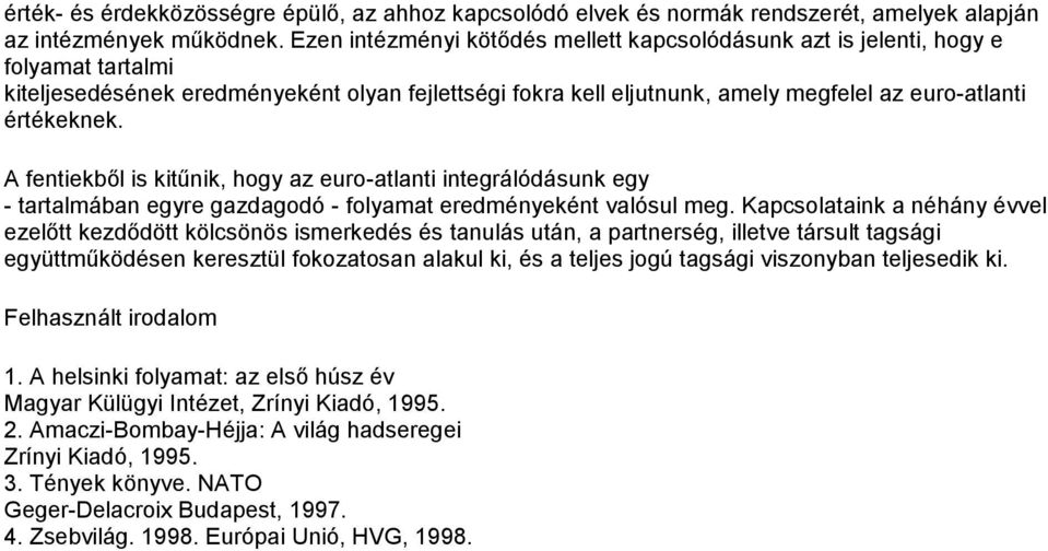értékeknek. A fentiekből is kitűnik, hogy az euro-atlanti integrálódásunk egy - tartalmában egyre gazdagodó - folyamat eredményeként valósul meg.