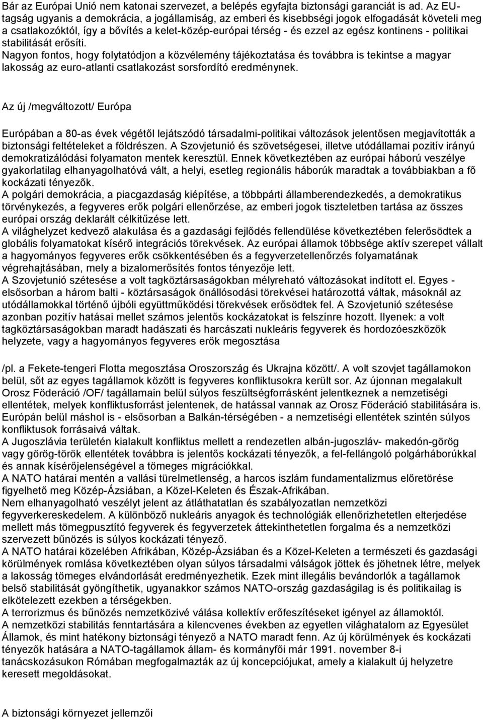 politikai stabilitását erősíti. Nagyon fontos, hogy folytatódjon a közvélemény tájékoztatása és továbbra is tekintse a magyar lakosság az euro-atlanti csatlakozást sorsfordító eredménynek.