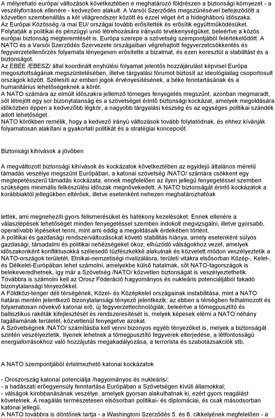 Az Európai Közösség /a mai EU/ országai tovább erősítették és erősítik együttműködésüket.