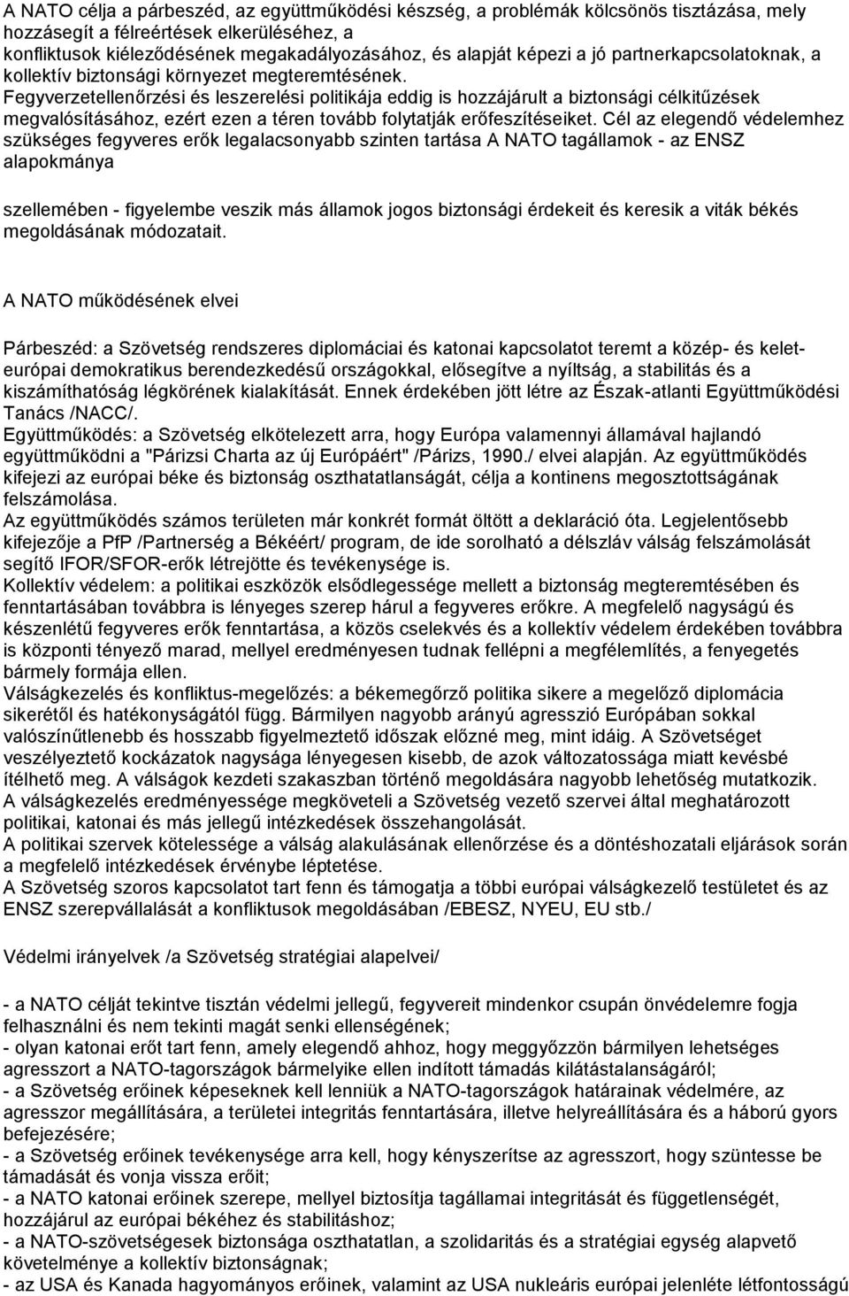 Fegyverzetellenőrzési és leszerelési politikája eddig is hozzájárult a biztonsági célkitűzések megvalósításához, ezért ezen a téren tovább folytatják erőfeszítéseiket.