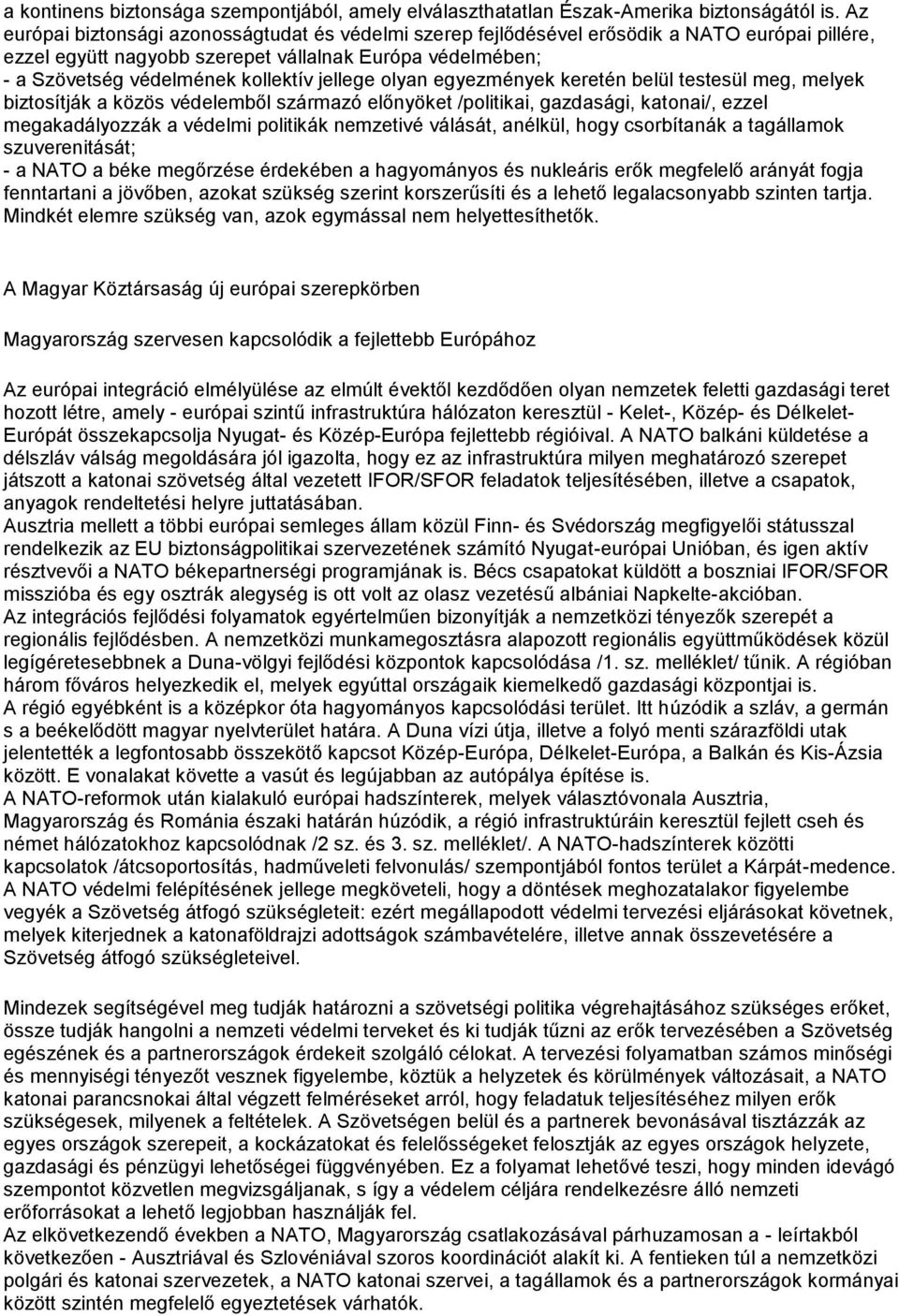 jellege olyan egyezmények keretén belül testesül meg, melyek biztosítják a közös védelemből származó előnyöket /politikai, gazdasági, katonai/, ezzel megakadályozzák a védelmi politikák nemzetivé
