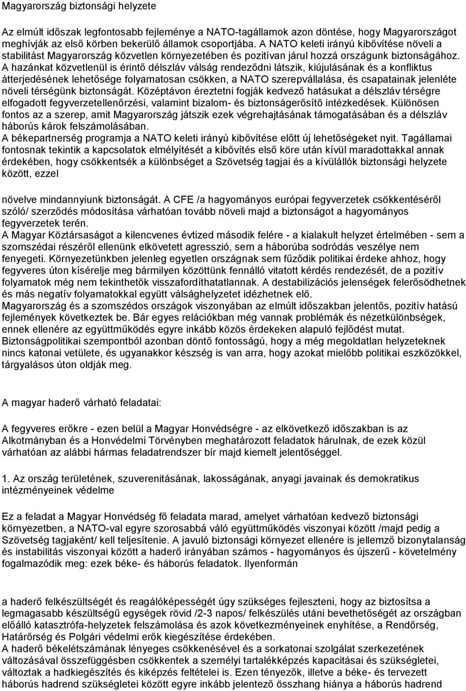 A hazánkat közvetlenül is érintő délszláv válság rendeződni látszik, kiújulásának és a konfliktus átterjedésének lehetősége folyamatosan csökken, a NATO szerepvállalása, és csapatainak jelenléte