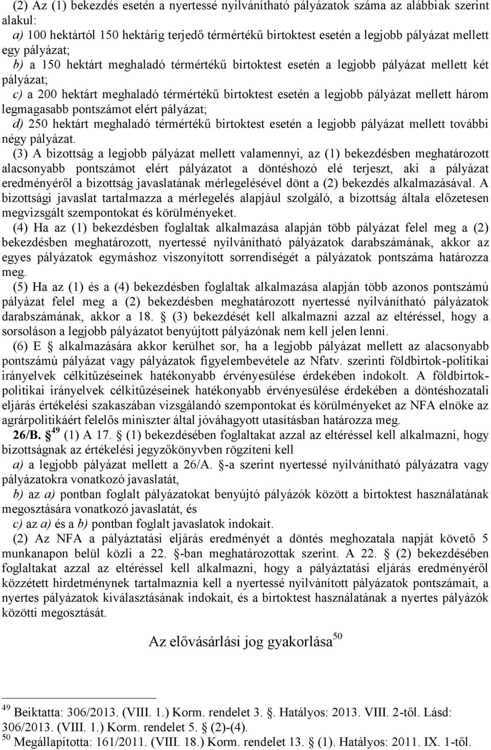 legmagasabb pontszámot elért pályázat; d) 250 hektárt meghaladó térmértékű birtoktest esetén a legjobb pályázat mellett további négy pályázat.