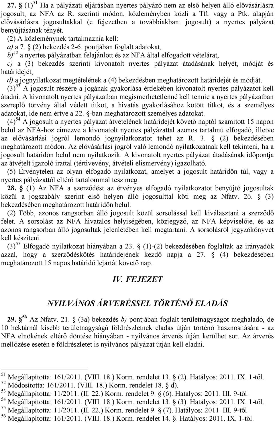 pontjában foglalt adatokat, b) 52 a nyertes pályázatban felajánlott és az NFA által elfogadott vételárat, c) a (3) bekezdés szerinti kivonatolt nyertes pályázat átadásának helyét, módját és