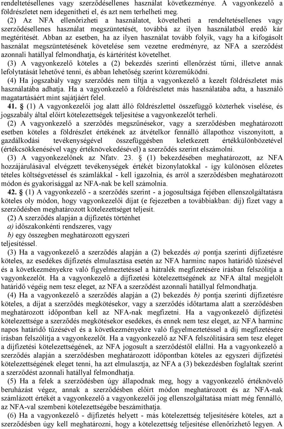 Abban az esetben, ha az ilyen használat tovább folyik, vagy ha a kifogásolt használat megszüntetésének követelése sem vezetne eredményre, az NFA a szerződést azonnali hatállyal felmondhatja, és