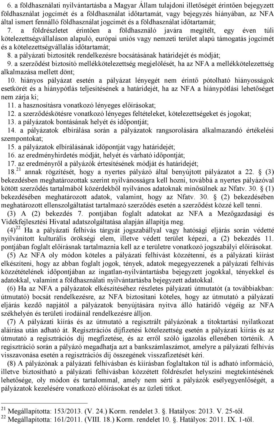 a földrészletet érintően a földhasználó javára megítélt, egy éven túli kötelezettségvállaláson alapuló, európai uniós vagy nemzeti terület alapú támogatás jogcímét és a kötelezettségvállalás