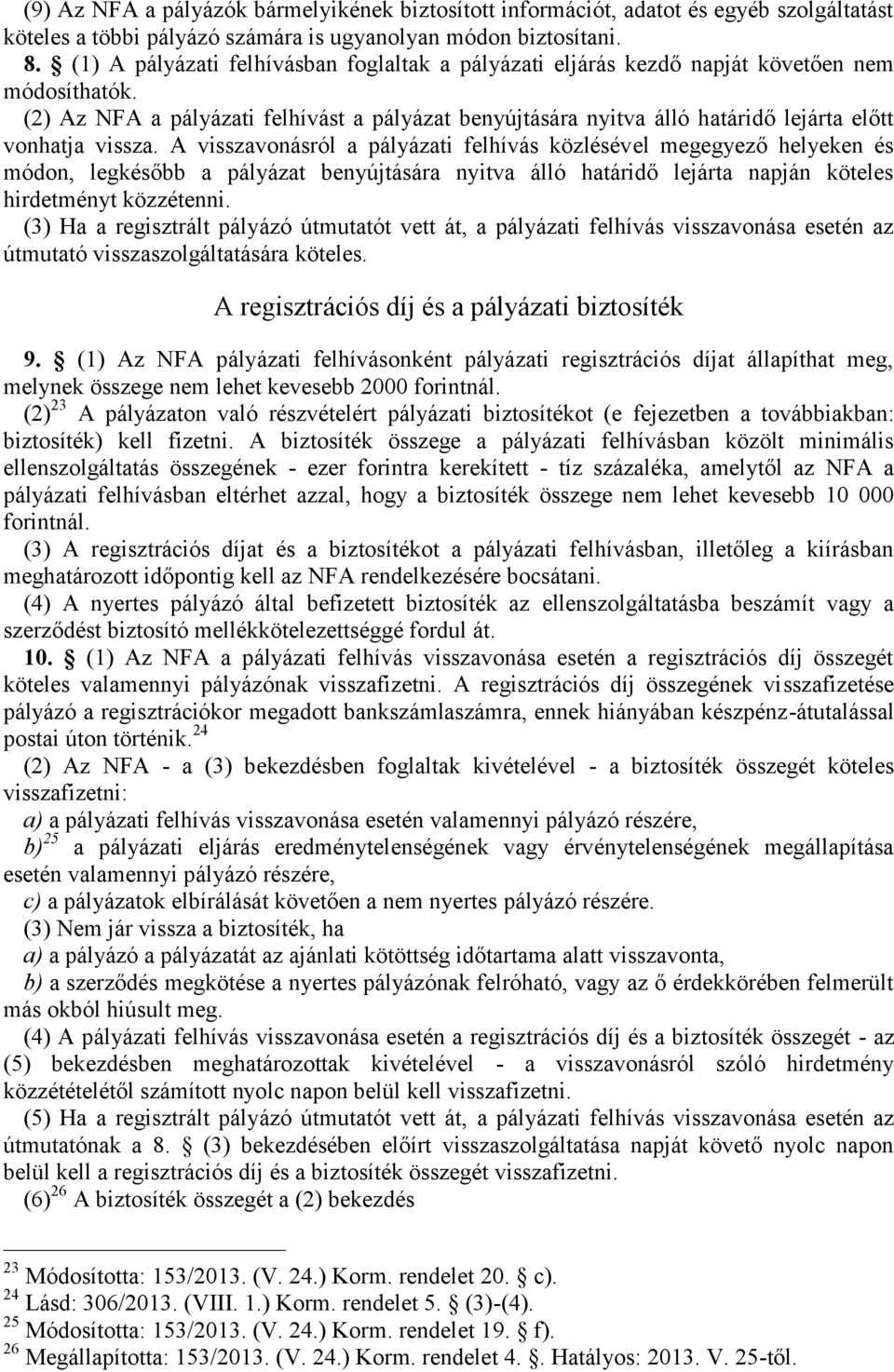 (2) Az NFA a pályázati felhívást a pályázat benyújtására nyitva álló határidő lejárta előtt vonhatja vissza.