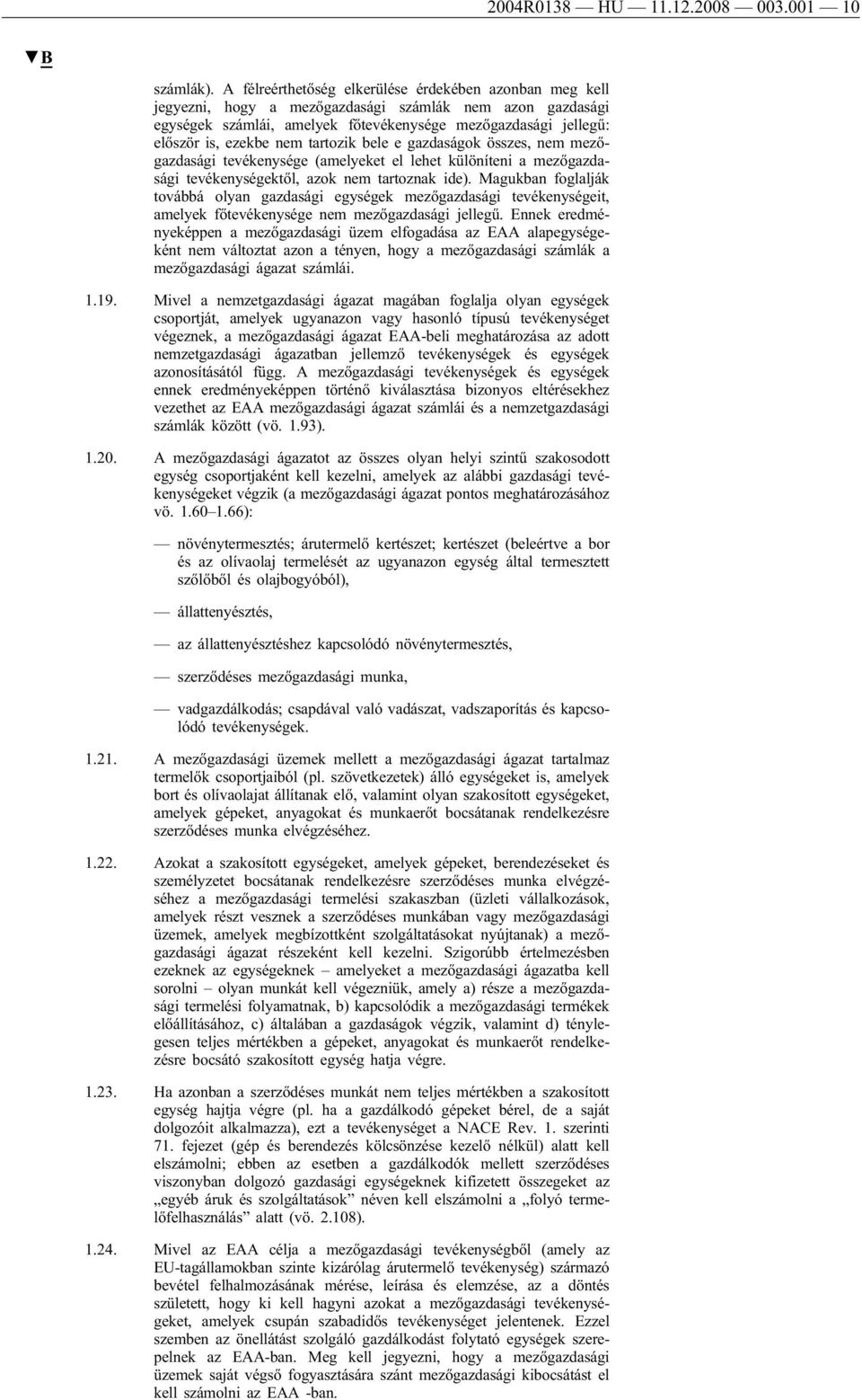 nem tartozik bele e gazdaságok összes, nem mezőgazdasági tevékenysége (amelyeket el lehet különíteni a mezőgazdasági tevékenységektől, azok nem tartoznak ide).