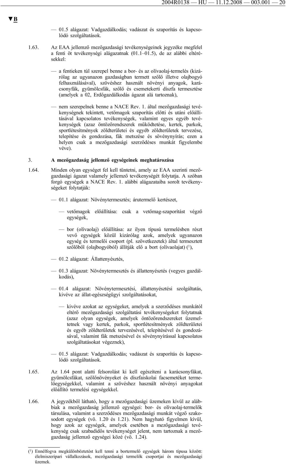 5), de az alábbi eltérésekkel: a fentieken túl szerepel benne a bor- és az olívaolaj-termelés (kizárólag az ugyanazon gazdaságban termett szőlő illetve olajbogyó felhasználásával), szövéshez használt