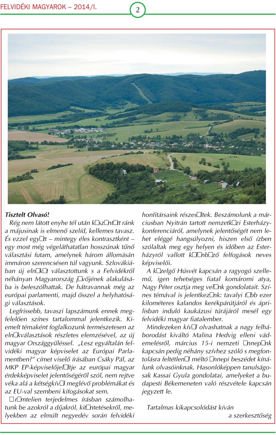 Szlovákiá ban új elnököt választottunk s a Felvidékről néhányan Magyarország jövőjének alakulásá ba is beleszólhattak.