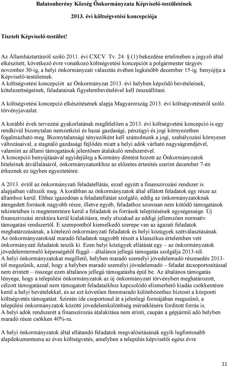 15-ig benyújtja a Képviselő-testületnek. A költségvetési koncepciót az Önkormányzat 2013. évi helyben képződő bevételeinek, kötelezettségeinek, feladatainak figyelembevételével kell összeállítani.