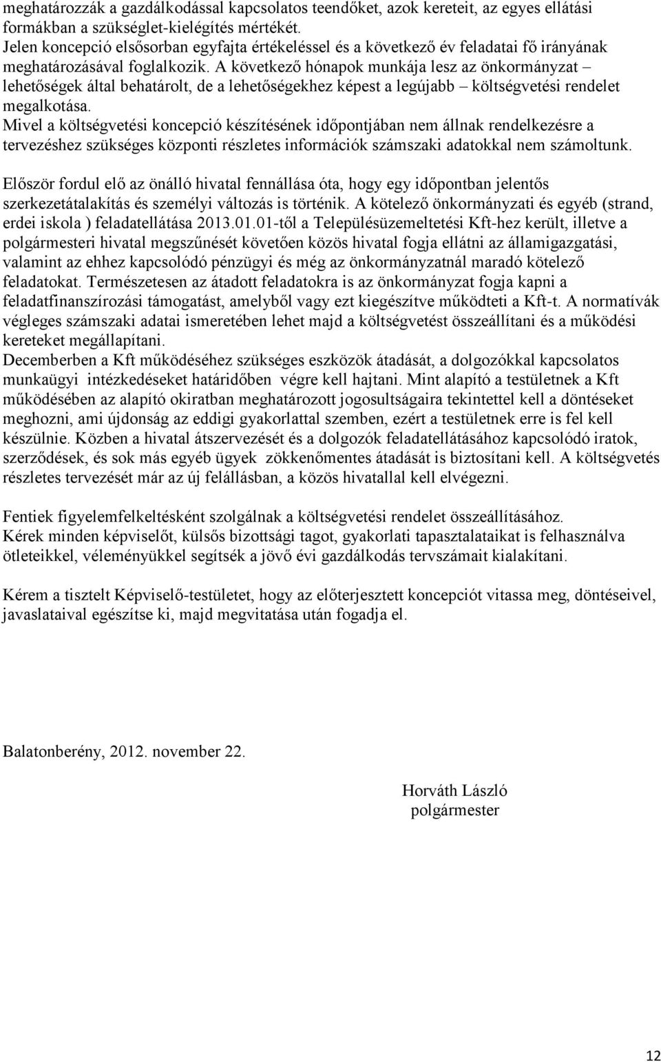 A következő hónapok munkája lesz az önkormányzat lehetőségek által behatárolt, de a lehetőségekhez képest a legújabb költségvetési rendelet megalkotása.