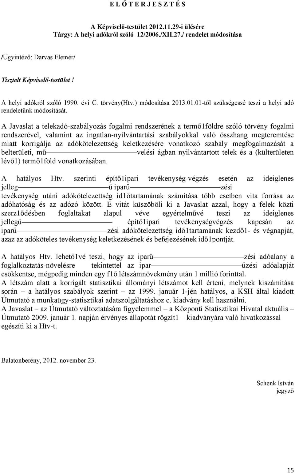 A Javaslat a telekadó-szabályozás fogalmi rendszerének a termő1földre szóló törvény fogalmi rendszerével, valamint az ingatlan-nyilvántartási szabályokkal való összhang megteremtése miatt korrigálja