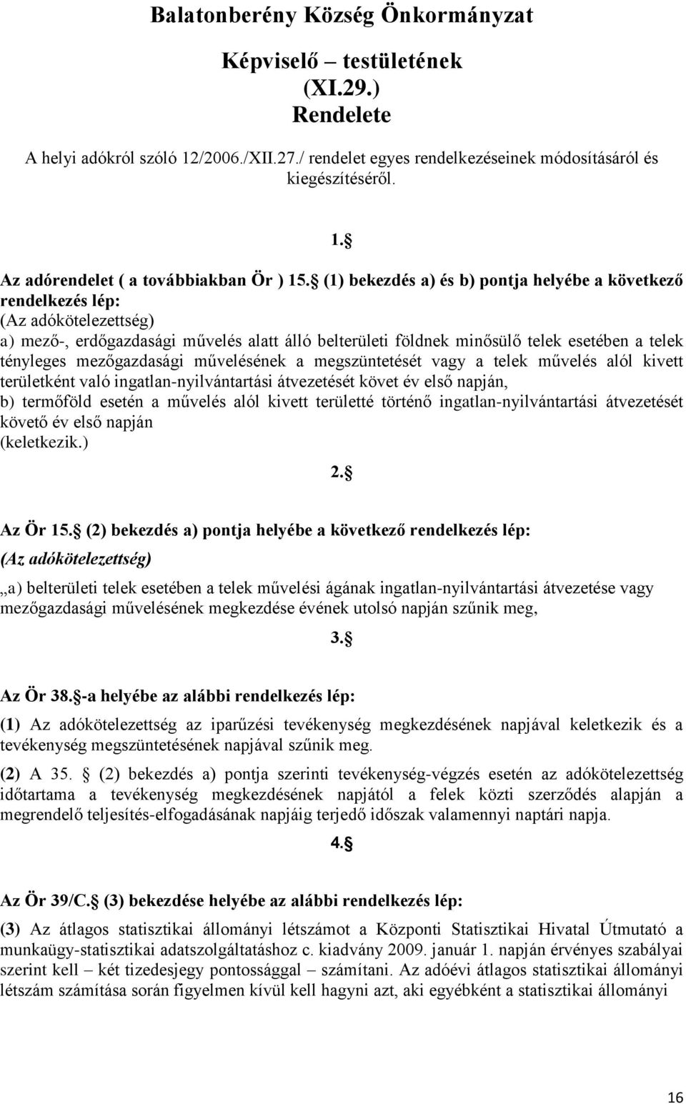 mezőgazdasági művelésének a megszüntetését vagy a telek művelés alól kivett területként való ingatlan-nyilvántartási átvezetését követ év első napján, b) termőföld esetén a művelés alól kivett