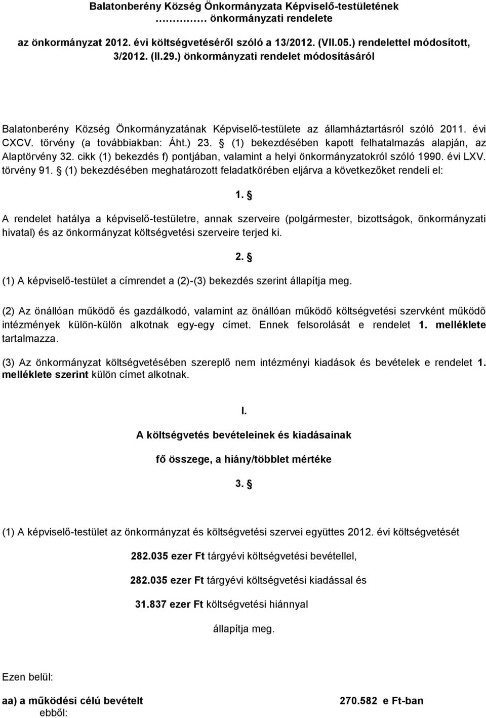 (1) bekezdésében kapott felhatalmazás alapján, az Alaptörvény 32. cikk (1) bekezdés f) pontjában, valamint a helyi önkormányzatokról szóló 1990. évi LXV. törvény 91.