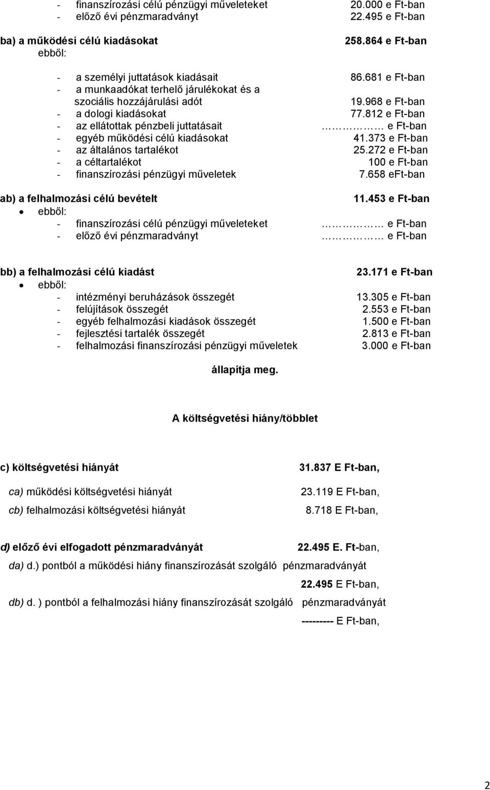 812 e Ft-ban - az ellátottak pénzbeli juttatásait e Ft-ban - egyéb működési célú kiadásokat 41.373 e Ft-ban - az általános tartalékot 25.