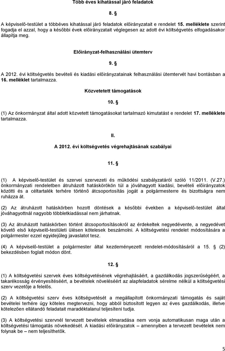 évi költségvetés bevételi és kiadási előirányzatainak felhasználási ütemtervét havi bontásban a 16. melléklet tartalmazza. Közvetetett támogatások 10.