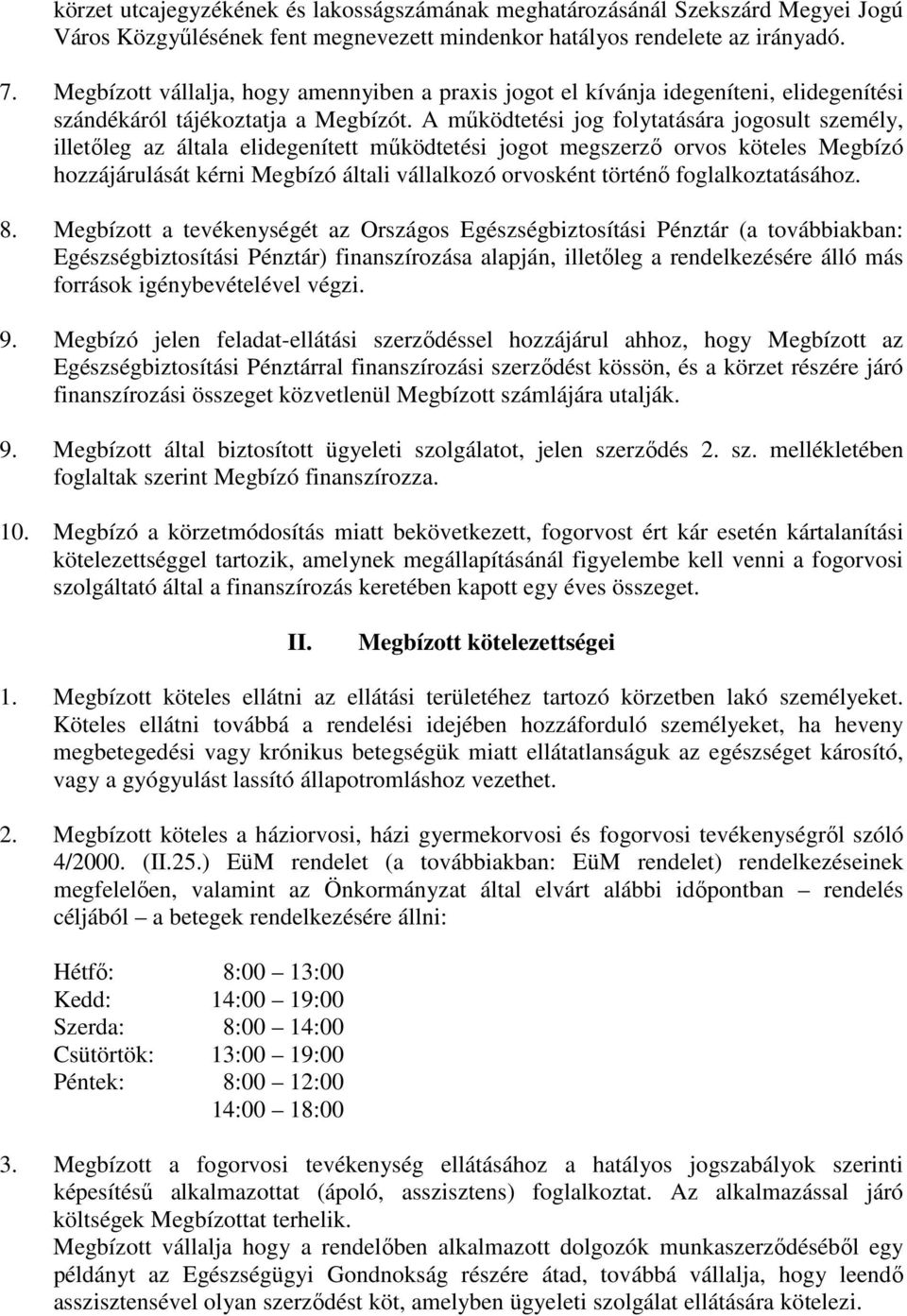 A mőködtetési jog folytatására jogosult személy, illetıleg az általa elidegenített mőködtetési jogot megszerzı orvos köteles Megbízó hozzájárulását kérni Megbízó általi vállalkozó orvosként történı