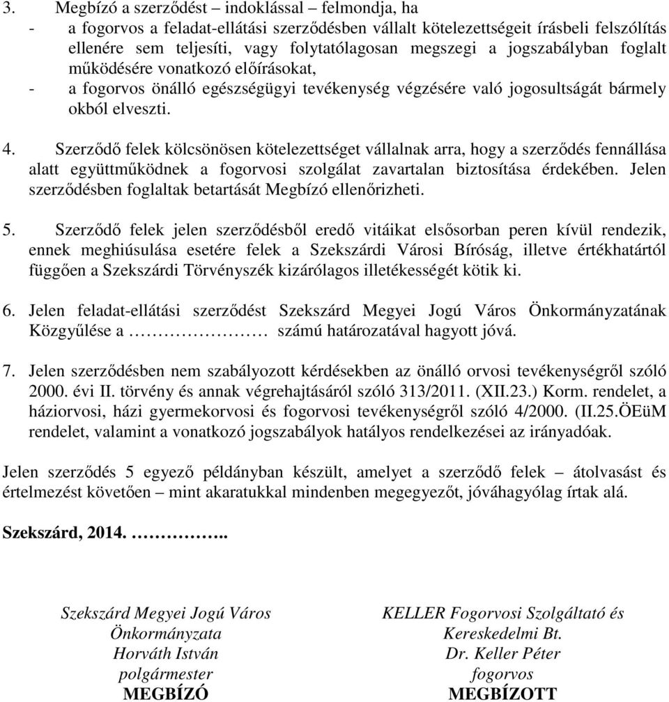 Szerzıdı felek kölcsönösen kötelezettséget vállalnak arra, hogy a szerzıdés fennállása alatt együttmőködnek a fogorvosi szolgálat zavartalan biztosítása érdekében.