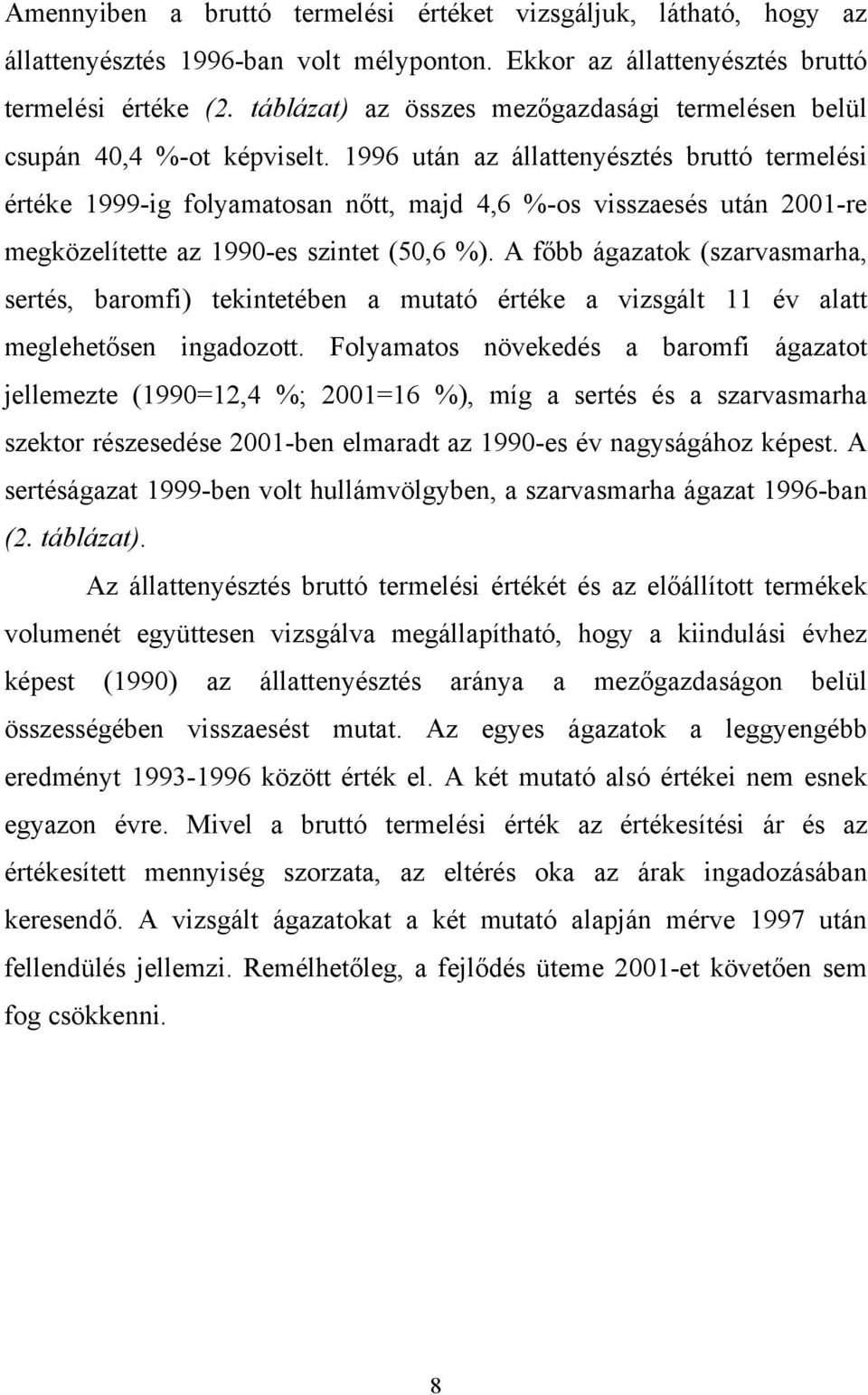 1996 után az állattenyésztés bruttó termelési értéke 1999-ig folyamatosan nőtt, majd 4,6 %-os visszaesés után 2001-re megközelítette az 1990-es szintet (50,6 %).