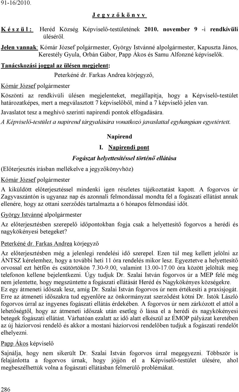 Tanácskozási joggal az ülésen megjelent:, Köszönti az rendkívüli ülésen megjelenteket, megállapítja, hogy a Képviselő-testület határozatképes, mert a megválasztott 7 képviselőből, mind a 7 képviselő