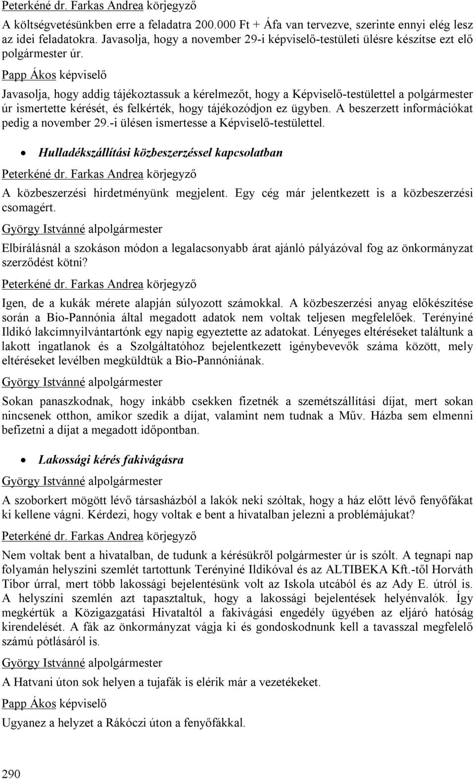 Javasolja, hogy addig tájékoztassuk a kérelmezőt, hogy a Képviselő-testülettel a polgármester úr ismertette kérését, és felkérték, hogy tájékozódjon ez ügyben.